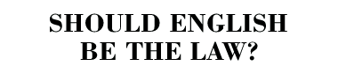 SHOULD ENGLISH BE THE LAW?